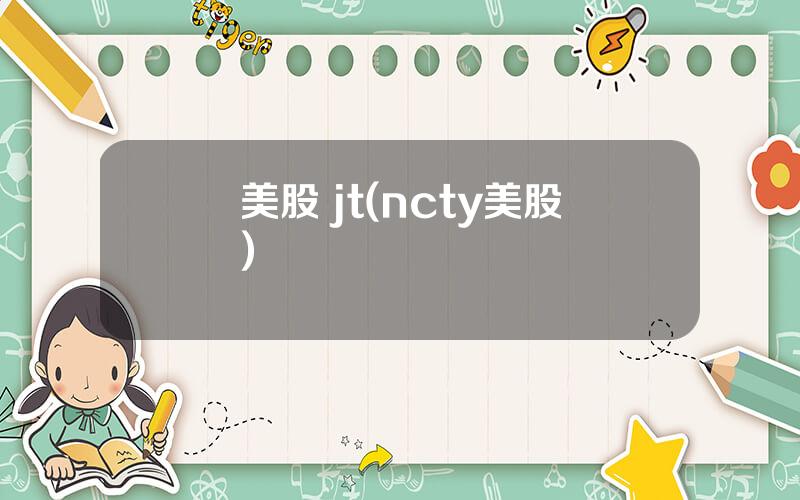 美股 jt(ncty美股)